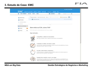 MBA em Big Data Gestão Estratégica de Negócios e Marketing
3. Estudo de Caso: EMC
 