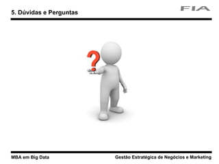MBA em Big Data Gestão Estratégica de Negócios e Marketing
5. Dúvidas e Perguntas
 
