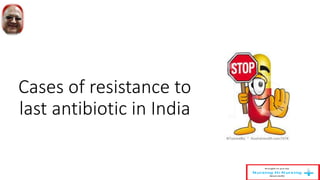 Cases of resistance to
last antibiotic in India
 