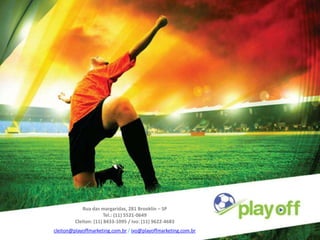 Rua das margaridas, 281 Brooklin – SP
                       Tel.: (11) 5521-0649
         Cleiton: (11) 8433-1095 / Ivo: (11) 9622-4683
cleiton@playoffmarketing.com.br / ivo@playoffmarketing.com.br
 