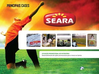 PRINCIPAIS CASES




                   ATIVAÇÃO PROMOCIONAL DO PATROCÍNIO
                   Desenvolvimento de ações promocionais para a marca no Santos
 