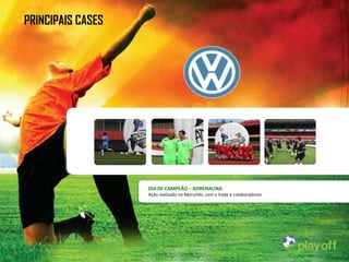PRINCIPAIS CASES




                   DIA DE CAMPEÃO – ADRENALINA
                   Ação realizado no Morumbi, com o trade e colaboradores.
 