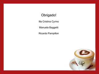 Obrigado! Illa Cristina Cyrino Manuela Baggetti Ricardo Pampillon 