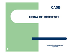 CASE

    USINA DE BIODIESEL




              Caramuru - Itumbiara – GO
                    16/10/2009

1
 