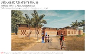 Architects: Ahmed M. Aglan, Haridas Narvekar.
NOTE : This project was designed by architects to participate in the kaira looro competition, so it is hypothetical and will not be applied in reality.
Balouosalo Children’s House
This Case was chosen due to the designers' respect for the architectural environment in Senegal.
 