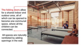 The folding doors allow
for a shared indoor and
outdoor area, all of
which can be opened to
become one communal
space, where all the
children can be
connected.
All spaces are naturally
ventilated by adding
openings in the wall.
 