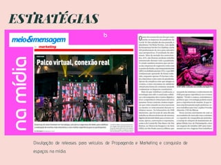 ESTRATÉGIAS
Divulgação de releases para veículos de Propaganda e Marketing e conquista de
espaços na mídia.
 