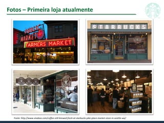 Fotos – Primeira loja atualmente
Fonte: http://www.vivaboo.com/coffee-still-brewed-fresh-at-starbucks-pike-place-market-store-in-seattle-wa/
 