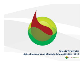 Cases	
  &	
  Tendências	
  
Ações	
  Inovadoras	
  no	
  Mercado	
  Automobilís;co	
  -­‐	
  2011	
  
 