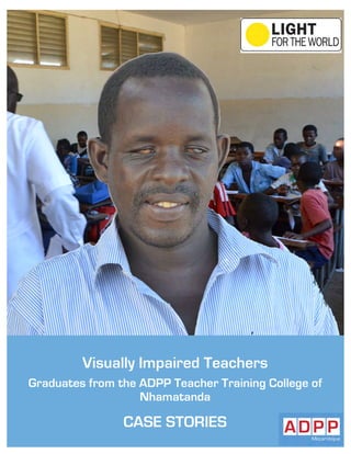 Visually Impaired Teachers
Graduates from the ADPP Teacher Training College of
Nhamatanda
CASE STORIES
 