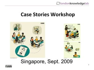 Singapore, Sept. 2009 Case Stories Workshop 