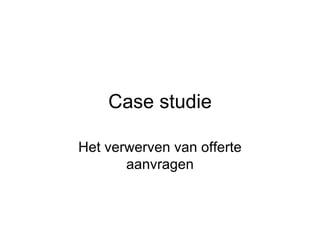 Case studie 1 Het verwerven van offerte aanvragen 