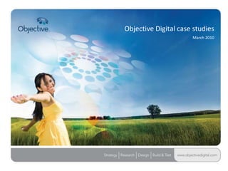 Objective Digital case studies March 2010 