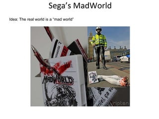 Sega’s MadWorld   Idea: The real world is a “mad world” 