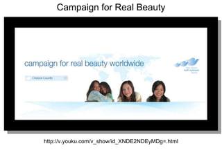http://v.youku.com/v_show/id_XNDE2NDEyMDg=.html Campaign for Real Beauty 