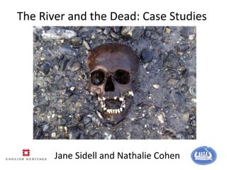 The River and the Dead: Case Studies
Jane Sidell and Nathalie Cohen
 