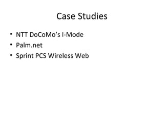 Case Studies
• NTT DoCoMo’s I-Mode
• Palm.net
• Sprint PCS Wireless Web
 