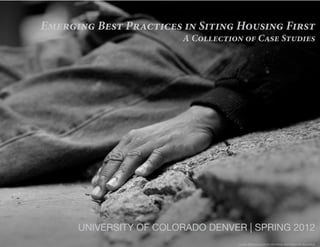 Emerging Best Practices in Siting Housing First
                        A Collection of Case Studies




      UNIVERSITY OF COLORADO DENVER | SPRING 2012
                                   image: Massachusetts Housing and Shelter Alliance
 