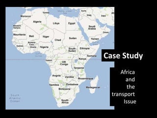 Case Study
      Africa
        and
         the
  transport
       Issue
 