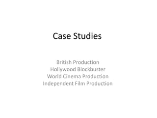 Case Studies

     British Production
   Hollywood Blockbuster
  World Cinema Production
Independent Film Production
 