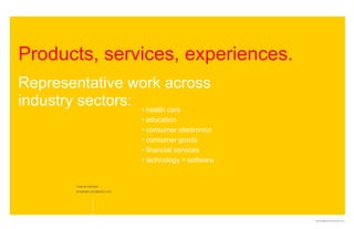 Products, services, experiences.
Representative work across
industry sectors: • health care
                                  • education
                                  • consumer electronics
                                  • consumer goods
                                  • financial services
                                  • technology + software


         Joanne Mendel
         jxmendel.wordpress.com




                                                            joanne@joannemendel.com
 