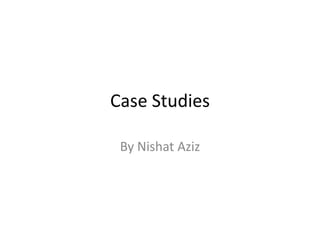 Case Studies
By Nishat Aziz

 