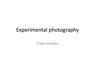 Experimental photography
Case studies

 