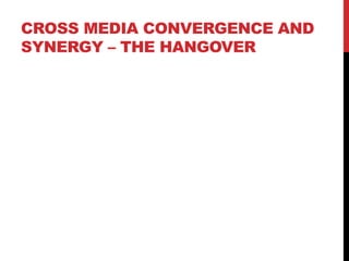 CROSS MEDIA CONVERGENCE AND
SYNERGY – THE HANGOVER
 