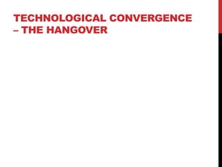 TECHNOLOGICAL CONVERGENCE
– THE HANGOVER
 