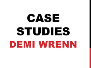 CASE
STUDIES
DEMI WRENN
 