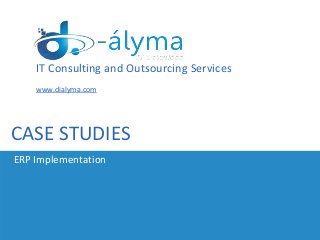 CASE STUDIES
ERP Implementation
IT Consulting and Outsourcing Services
www.dialyma.com
 