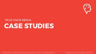 CASE STUDIES
TRUE VOICE MEDIA
TRUE VOICE MEDIA // 1900 MARKET ST, 8TH FLOOR, PHILADELPHIA PA 19103 // 855-948-2012 // WWW.TRUEVOICEMEDIA.COM CONFIDENTIAL DOCUMENT. DO NOT DISTRIBUTE. COPYRIGHT 2017.
 