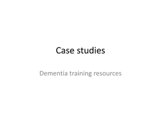 Case studies
Dementia training resources
 