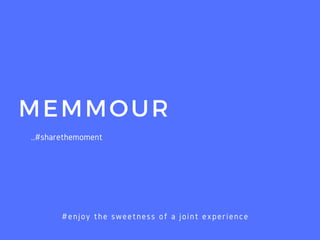 MEMMOUR
#enjoy the sweetness of a joint experience
..#sharethemoment
 