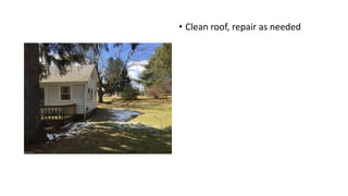• Clean roof, repair as needed
 