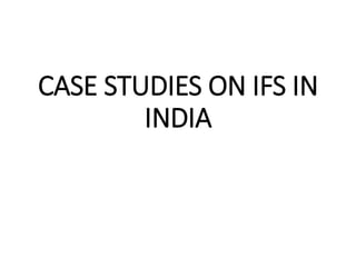 CASE STUDIES ON IFS IN
INDIA
 