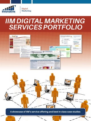 Cover Page
To be designed later
IIM DIGITAL MARKETING
SERVICES PORTFOLIO
A showcase of IIM’s service offering and best in class case studies
 