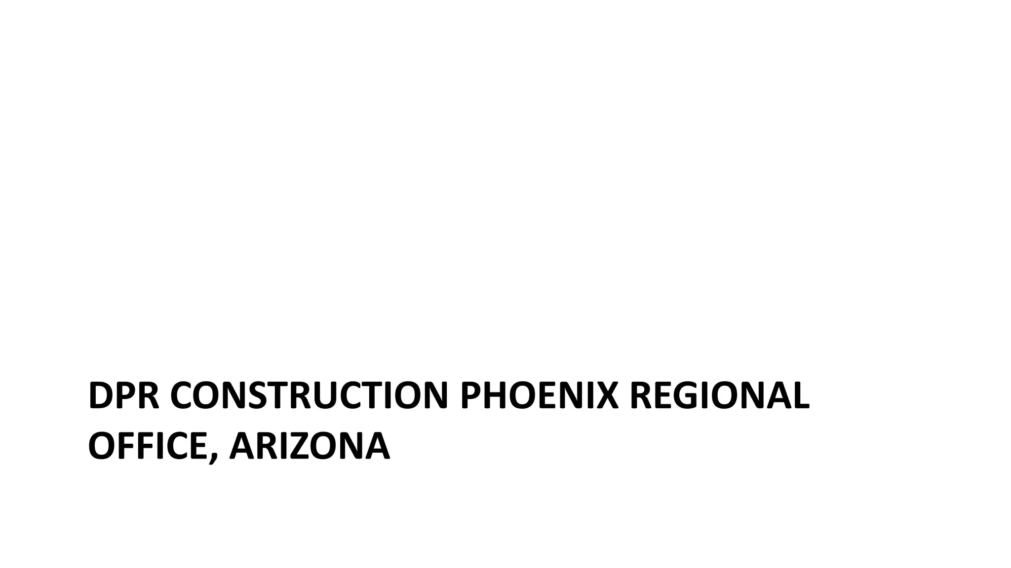 DPR CONSTRUCTION PHOENIX REGIONAL
OFFICE, ARIZONA
 