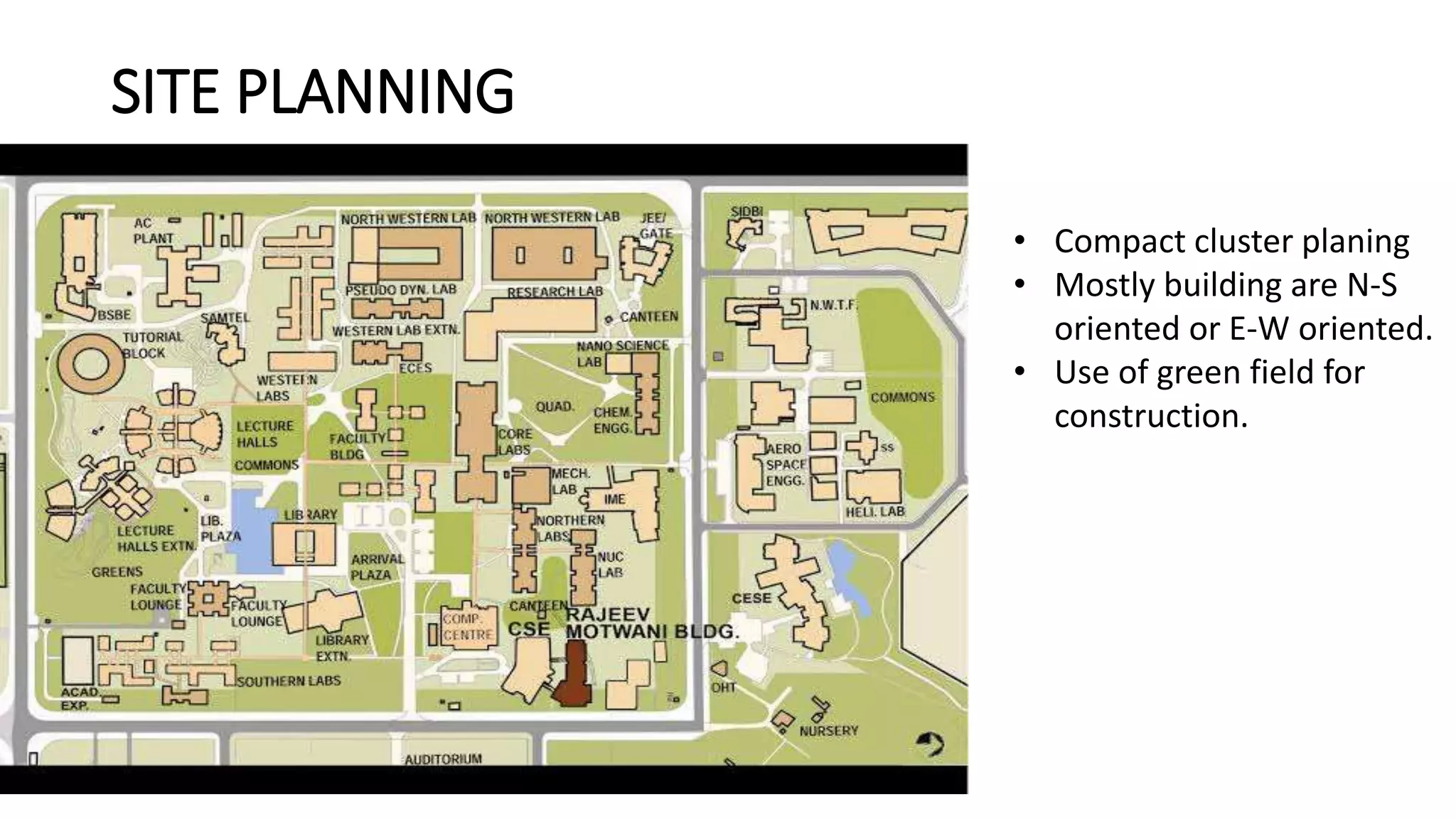 SITE PLANNING
• Compact cluster planing
• Mostly building are N-S
oriented or E-W oriented.
• Use of green field for
construction.
 