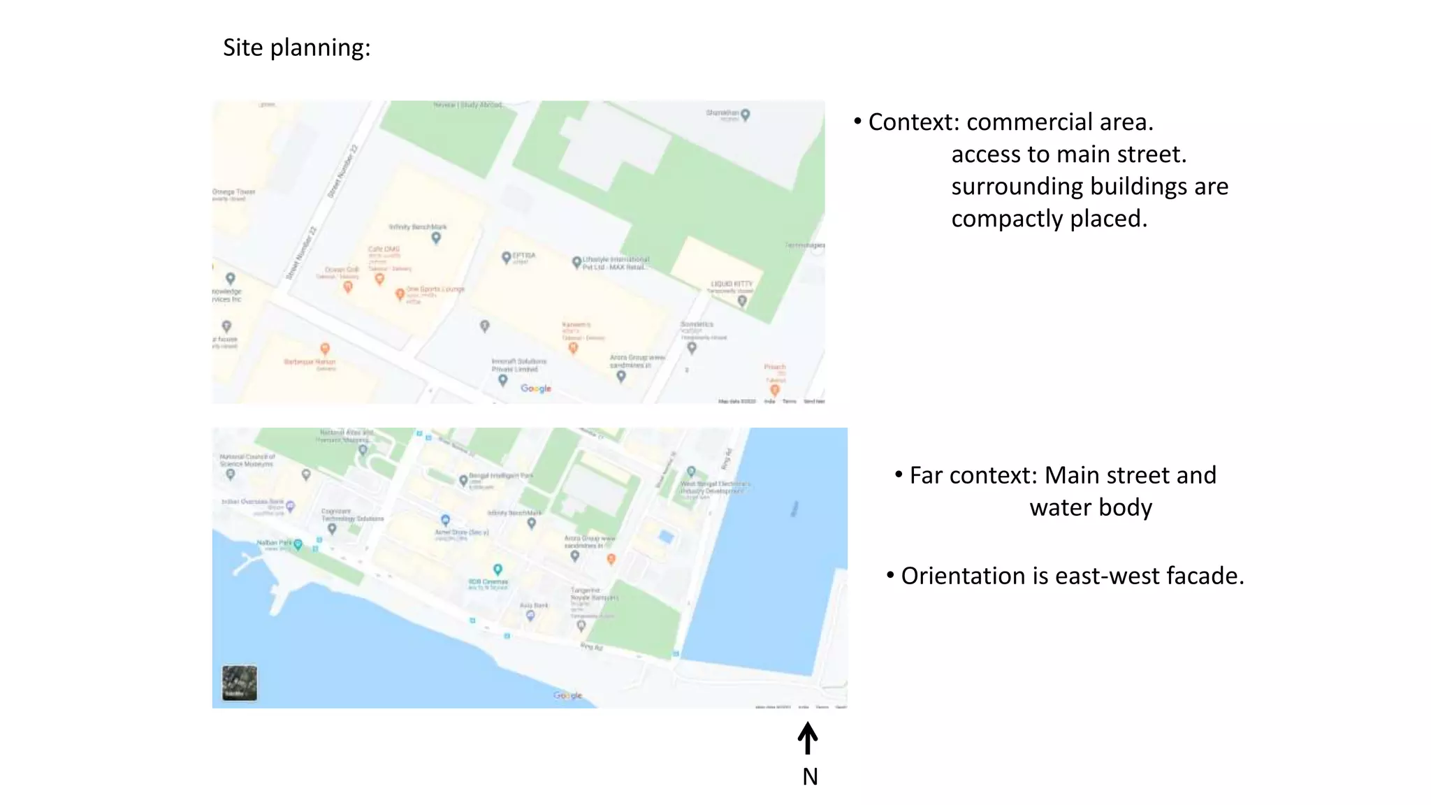 Site planning:
• Context: commercial area.
access to main street.
surrounding buildings are
compactly placed.
• Far context: Main street and
water body
N
• Orientation is east-west facade.
 