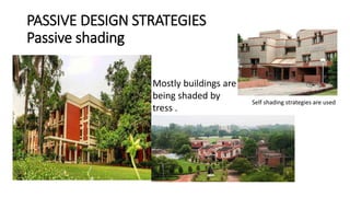 PASSIVE DESIGN STRATEGIES
Passive shading
Mostly buildings are
being shaded by
tress .
Self shading strategies are used
 