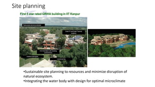 Site planning
•Sustainable site planning to resources and minimize disruption of
natural ecosystem.
•Integrating the water body with design for optimal microclimate
 