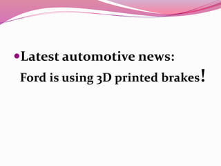 Latest automotive news:
Ford is using 3D printed brakes!
 