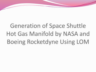 Generation of Space Shuttle
Hot Gas Manifold by NASA and
Boeing Rocketdyne Using LOM
 