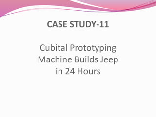 CASE STUDY-11
Cubital Prototyping
Machine Builds Jeep
in 24 Hours
 