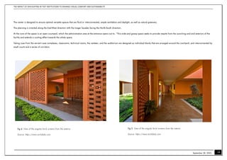 THE IMPACT OF DAYLIGHTING IN TVET INSTITUTIONS TO ENHANCE VISUAL COMFORT AND SUSTAINABILITY
14
September 28, 2023
The center is designed to ensure optimal versatile spaces that are fluid or interconnected, ample ventilation and daylight, as well as natural greenery.
The planning is oriented along the East-West direction with the longer facades facing the North-South direction.
At the core of the space is an open courtyard, which the administration area at the entrance opens out to. “This wide and grassy space seeks to provide respite from the scorching and arid exteriors of the
facility and extends a cooling effect towards the whole space.
Taking cues from the ancient cave complexes, classrooms, technical rooms, the canteen, and the auditorium are designed as individual blocks that are arranged around the courtyard, and interconnected by
small courts and a series of corridors.
Fig 4. View of the angular brick screens from the exterior
Source: https://www.archdaily.com
Fig 5. View of the angular brick screens from the interior
Source: https://www.archdaily.com
 