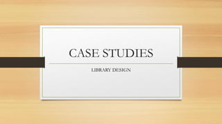 CASE STUDIES
LIBRARY DESIGN
 