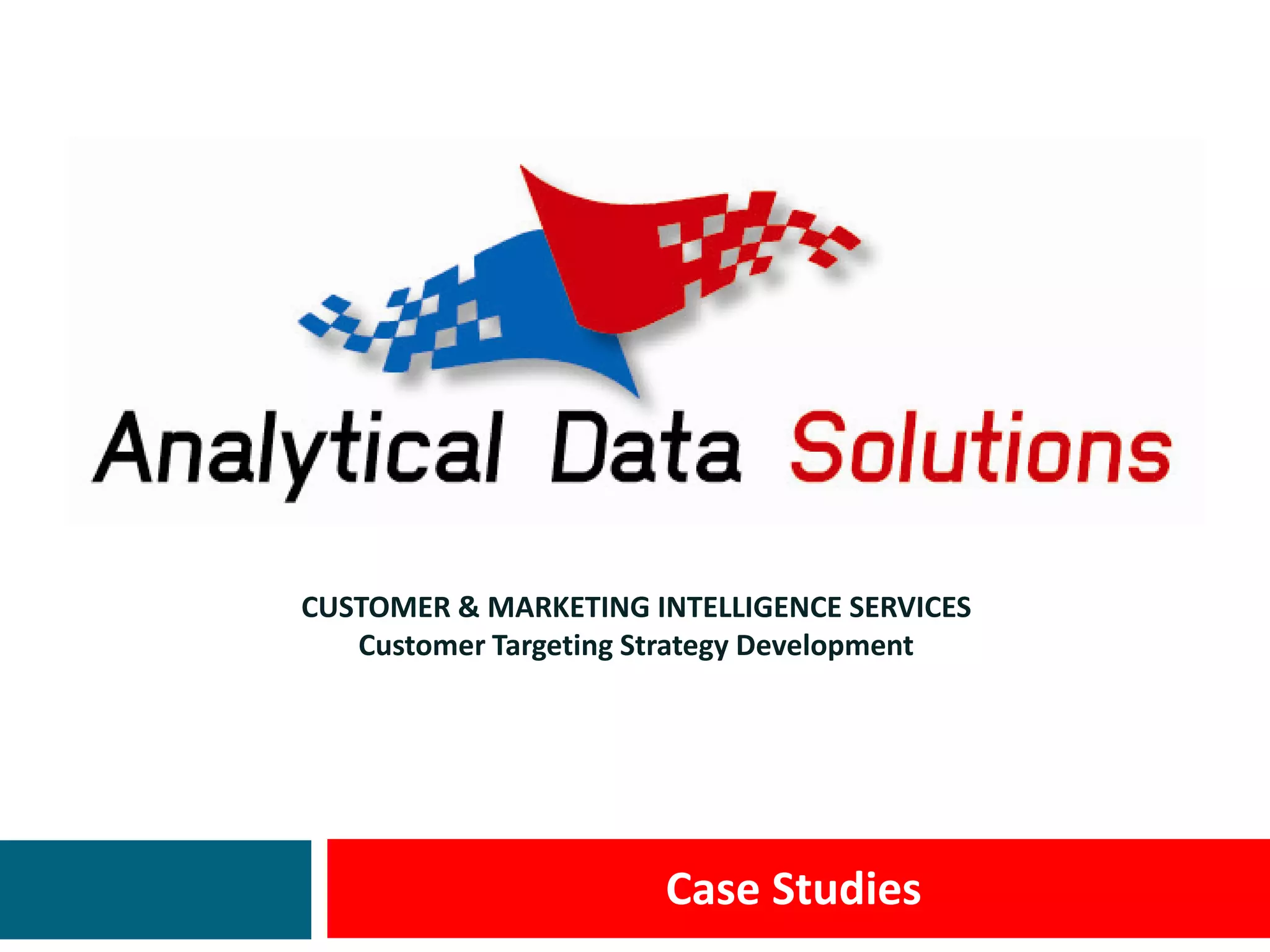 CUSTOMER & MARKETING INTELLIGENCE SERVICES
Customer Targeting Strategy Development
Case Studies
 