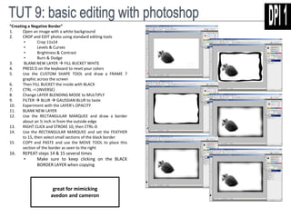“Creating a Negative Border” 
1. Open an image with a white background 
2. CROP and EDIT photo using standard editing tools 
• Crop 11x14 
• Levels & Curves 
• Brightness & Contrast 
• Burn & Dodge 
3. BLANK NEW LAYER  FILL BUCKET WHITE 
4. PRESS D on the keyboard to reset your colors 
5. Use the CUSTOM SHAPE TOOL and draw a FRAME 7 
graphic across the screen 
6. Then FILL BUCKET the inside with BLACK 
7. CTRL –I (INVERSE) 
8. Change LAYER BLENDING MODE to MULTIPLY 
9. FILTER  BLUR  GAUSSIAN BLUR to taste 
10. Experiment with the LAYER’s OPACITY 
11. BLANK NEW LAYER 
12. Use the RECTANGULAR MARQUEE and draw a border 
about an ½ inch in from the outside edge 
13. RIGHT CLICK and STROKE 10, then CTRL-D 
14. Use the RECTANGULAR MARQUEE and set the FEATHER 
to 15, then select small sections of the black border 
15. COPY and PASTE and use the MOVE TOOL to place this 
section of the border as seen to the right 
16. REPEAT steps 14 & 15 several times 
• Make sure to keep clicking on the BLACK 
BORDER LAYER when copying 
great for mimicking 
avedon and cameron 
 