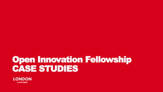 Open Innovation Fellowship
CASE STUDIES
 